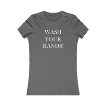 Load image into Gallery viewer, Wash Your Hands - Women's Favorite Tee