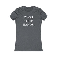 Load image into Gallery viewer, Wash Your Hands - Women's Favorite Tee