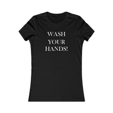 Load image into Gallery viewer, Wash Your Hands - Women's Favorite Tee