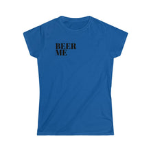 Load image into Gallery viewer, Beer Me- Women&#39;s Softstyle Tee
