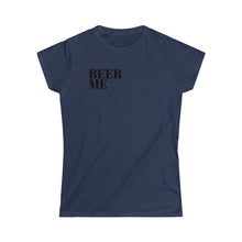 Load image into Gallery viewer, Beer Me- Women&#39;s Softstyle Tee

